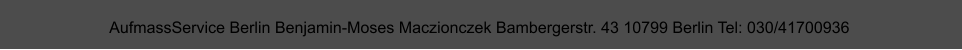 AufmassService Berlin Benjamin-Moses Maczionczek Bambergerstr. 43 10799 Berlin Tel: 030/41700936