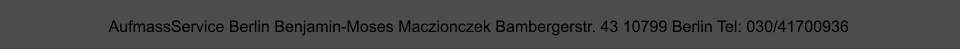 AufmassService Berlin Benjamin-Moses Maczionczek Bambergerstr. 43 10799 Berlin Tel: 030/41700936